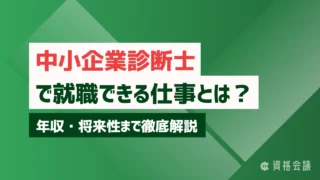中小企業診断士で就職できる仕事とは?年収・将来性まで徹底解説