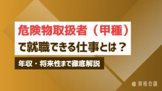 危険物取扱者（甲種）で就職できる仕事とは？年収・将来性まで徹底解説