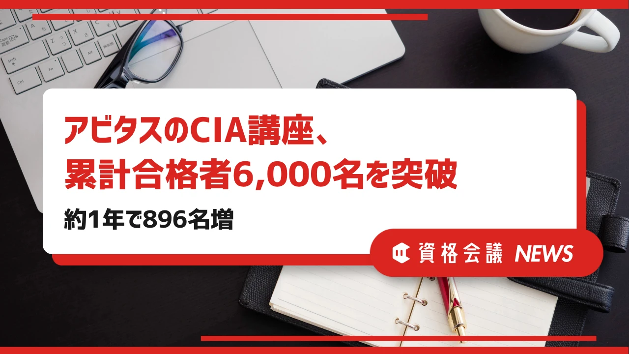 アビタスのCIA講座、累計合格者6,000名を突破｜約1年で896名増